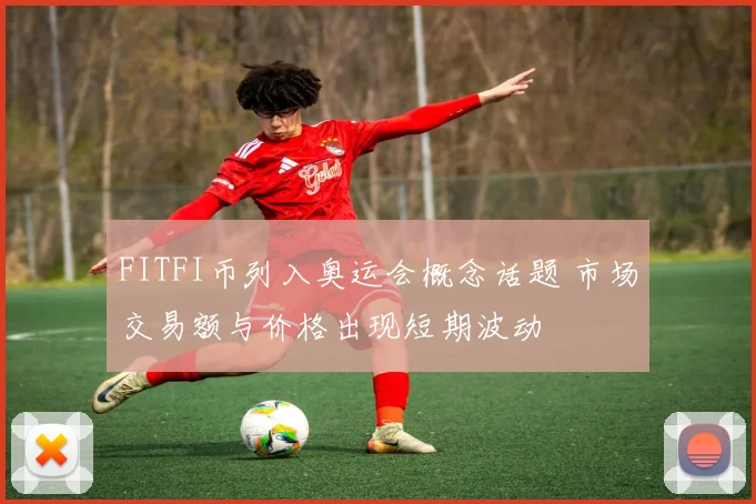 FITFI币列入奥运会概念话题 市场交易额与价格出现短期波动