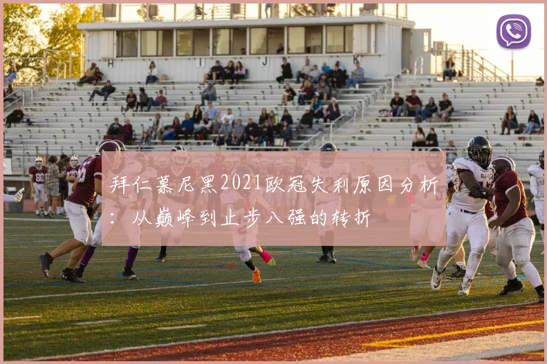 拜仁慕尼黑2021欧冠失利原因分析：从巅峰到止步八强的转折