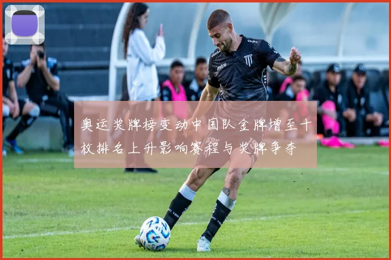 奥运奖牌榜变动中国队金牌增至十枚排名上升影响赛程与奖牌争夺