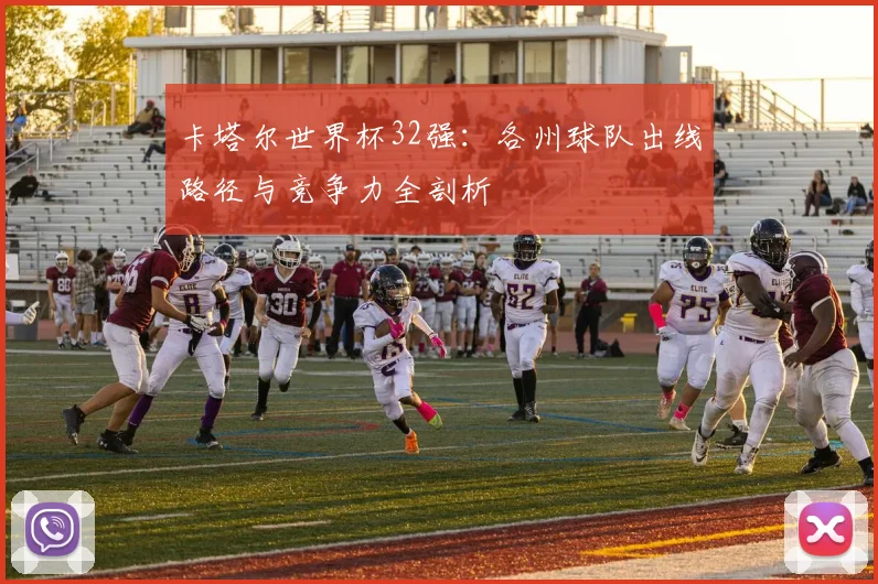 卡塔尔世界杯32强：各州球队出线路径与竞争力全剖析